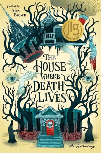 The House Where Death Lives by Alex Brown, Nova Ren Suma, Gina Chen, Traci Chee, Linsey Miller, Rosiee Thor, Shelly Page, Courtney Gould, Justine Pucella Winans, Kay Costales, Sandra Proudman, Liz Hull, C.L. McCollum, Nora Elghazzawi, Tori Bovalino, G. Haron Davis